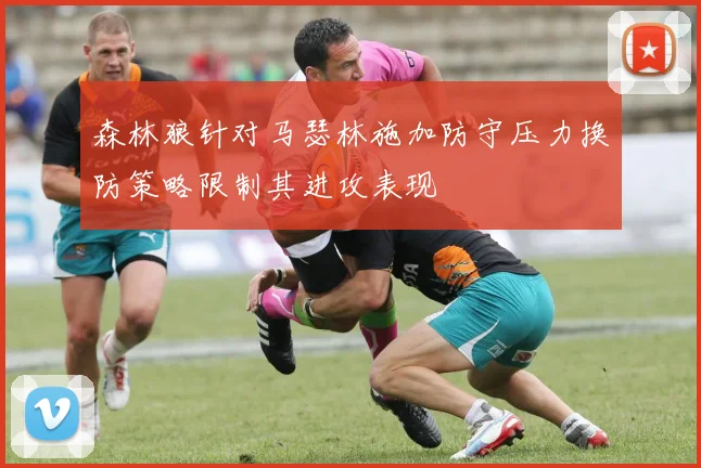 森林狼针对马瑟林施加防守压力换防策略限制其进攻表现